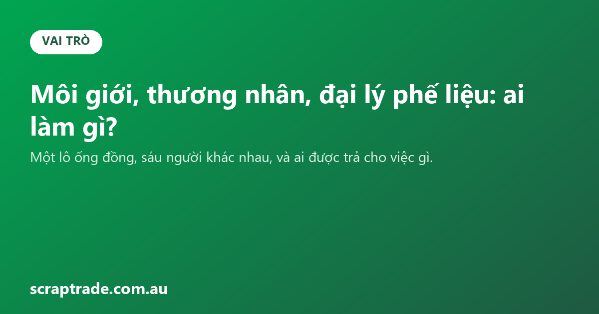 Môi giới, thương nhân, đại lý phế liệu: ai làm gì?