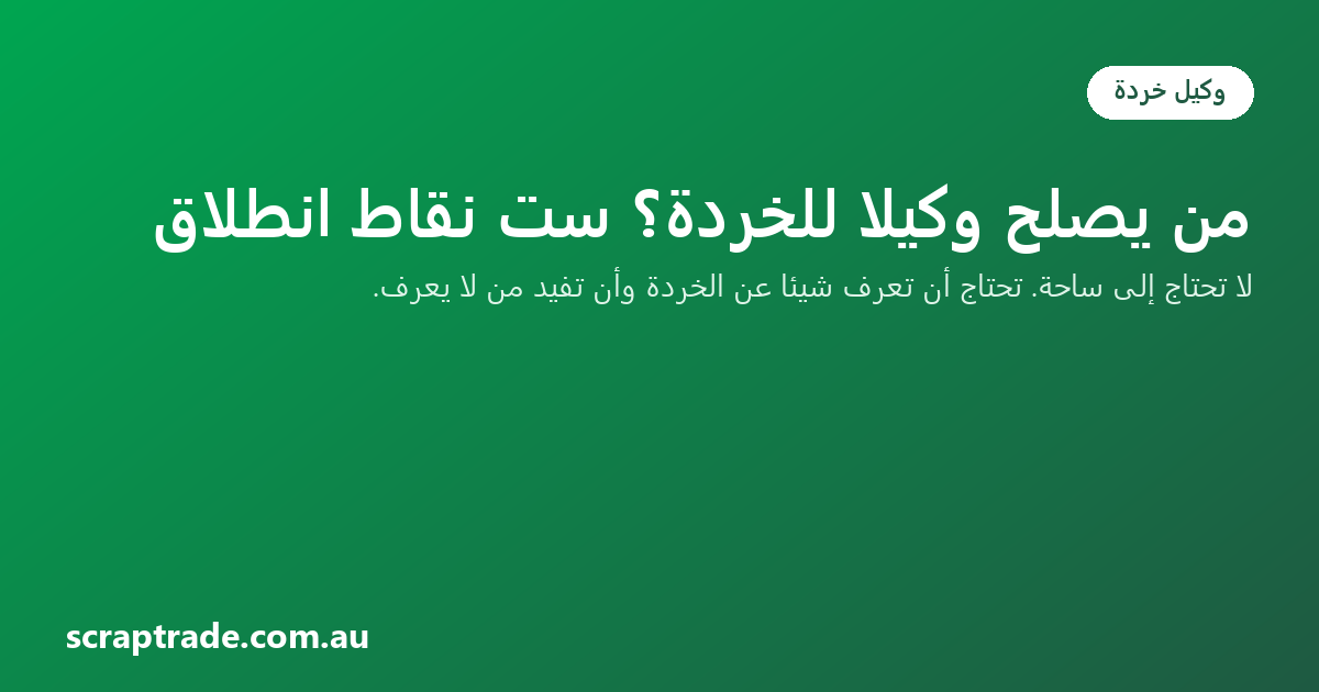 من يصلح وكيلًا للخردة؟ ست نقاط انطلاق